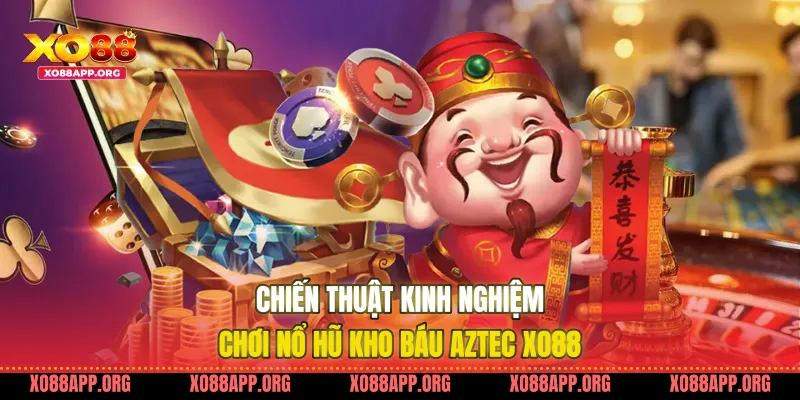 Chiến Thuật Kinh Nghiệm Chơi Nổ Hũ Kho Báu Aztec Xo88