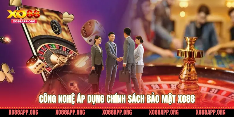 Công Nghệ Áp Dụng Chính Sách Bảo Mật Xo88
