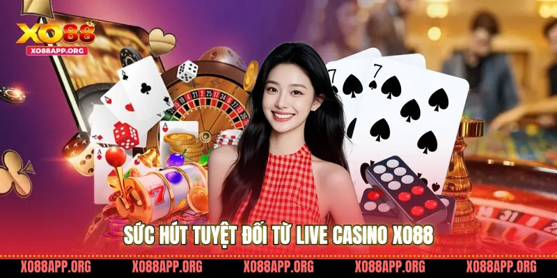 Sức Hút Tuyệt Đối Từ Live Casino Xo88